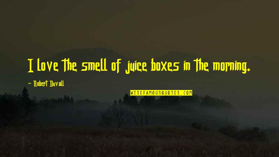 Boxes And Love Quotes By Robert Duvall: I love the smell of juice boxes in Boxes And Love Quotes By Robert Duvall: I love the smell of juice boxes in