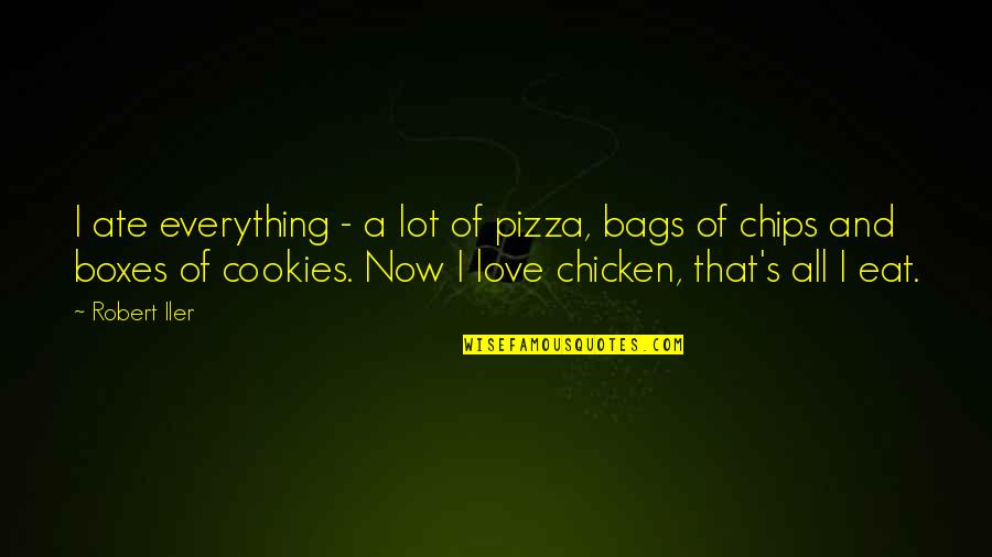Boxes And Love Quotes By Robert Iler: I ate everything - a lot of pizza,