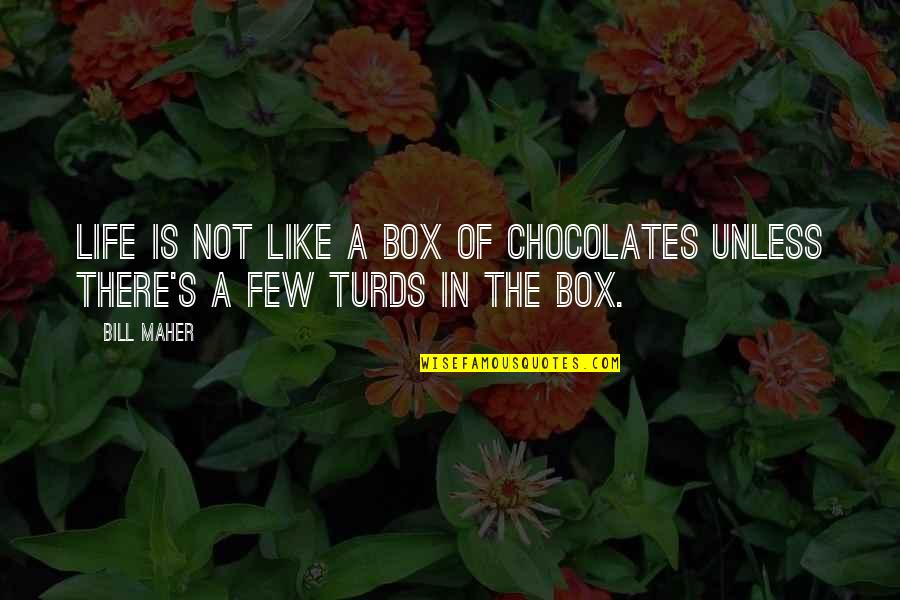Boxes In Life Quotes By Bill Maher: Life is not like a box of chocolates