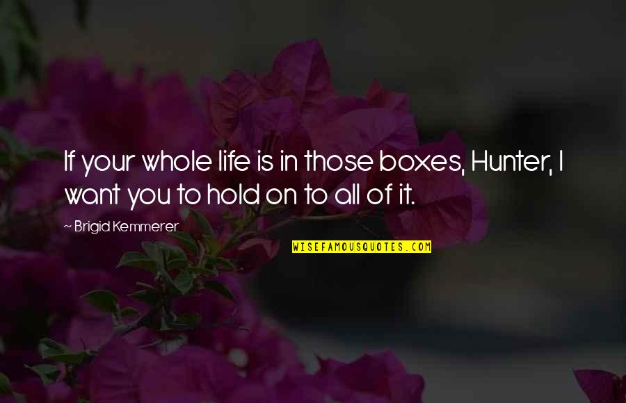 Boxes In Life Quotes By Brigid Kemmerer: If your whole life is in those boxes,