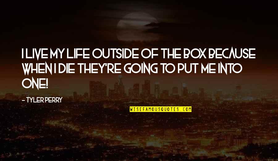 Boxes In Life Quotes By Tyler Perry: I live my life outside of the box