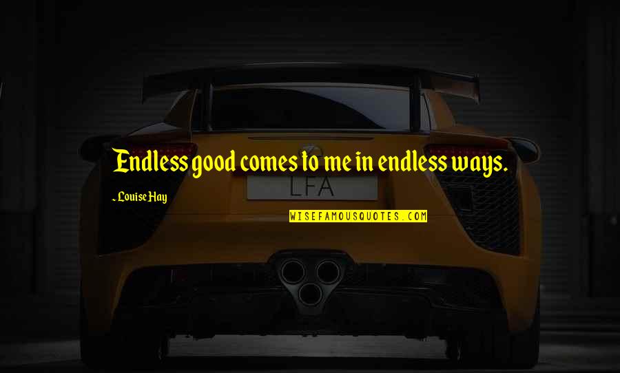 Boxheimer Dokumente Quotes By Louise Hay: Endless good comes to me in endless ways. Boxheimer Dokumente Quotes By Louise Hay: Endless good comes to me in endless ways.