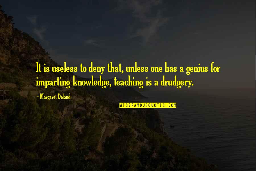 Boxheimer Dokumente Quotes By Margaret Deland: It is useless to deny that, unless one Boxheimer Dokumente Quotes By Margaret Deland: It is useless to deny that, unless one