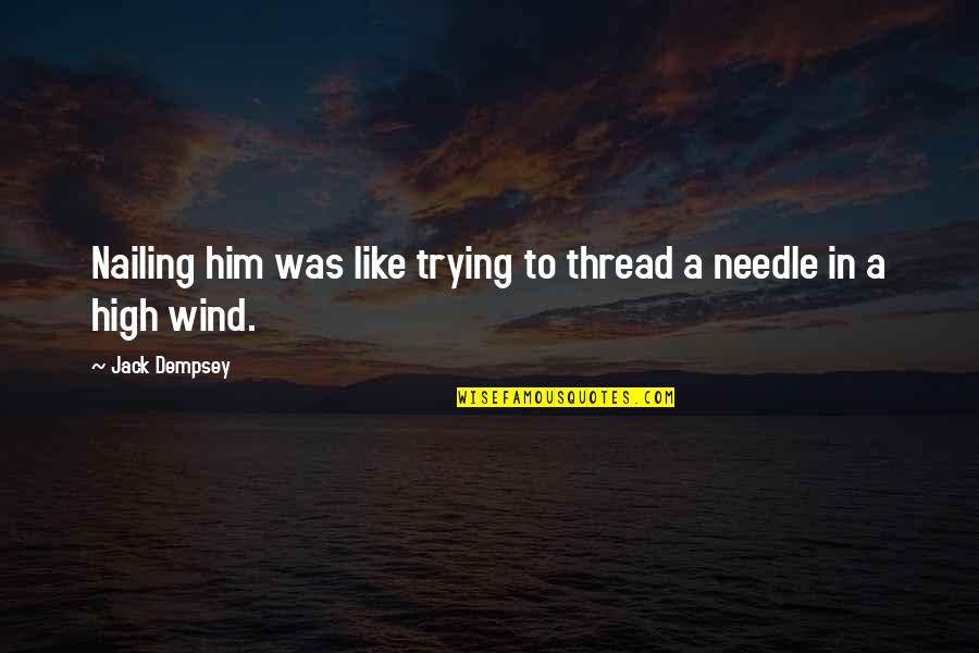 Boxing Best Quotes By Jack Dempsey: Nailing him was like trying to thread a