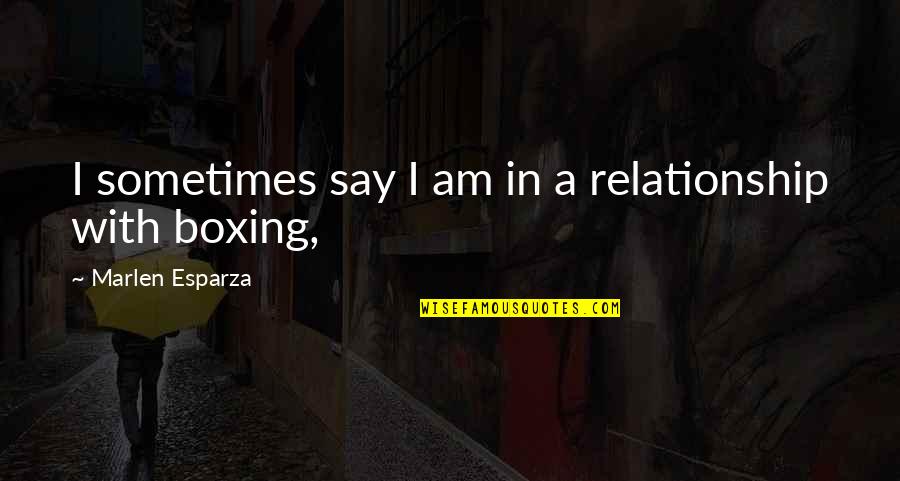 Boxing Best Quotes By Marlen Esparza: I sometimes say I am in a relationship