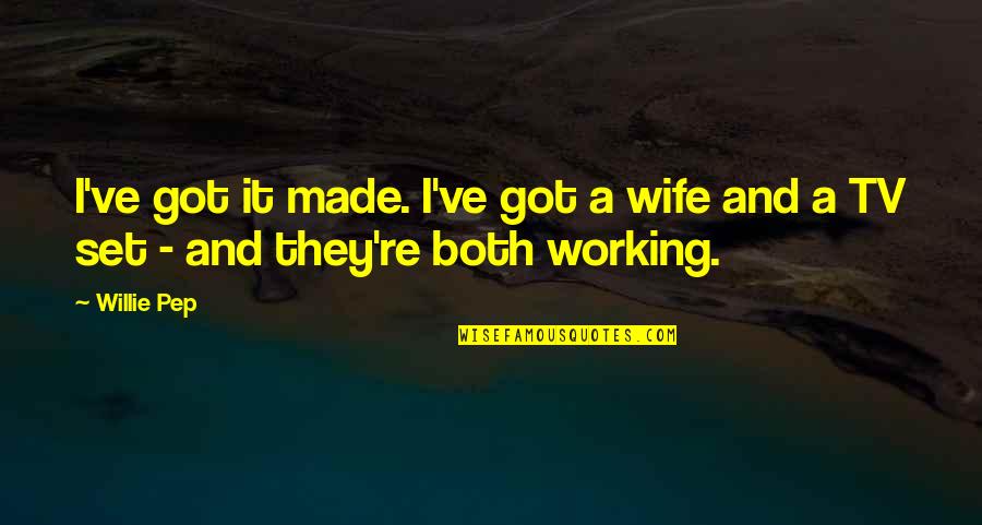 Boxing Best Quotes By Willie Pep: I've got it made. I've got a wife