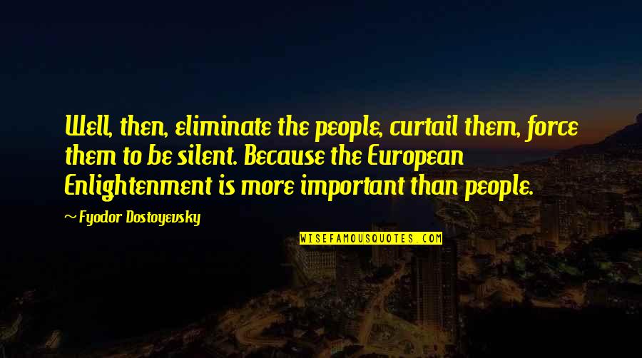 Boxing Day Fun Quotes By Fyodor Dostoyevsky: Well, then, eliminate the people, curtail them, force