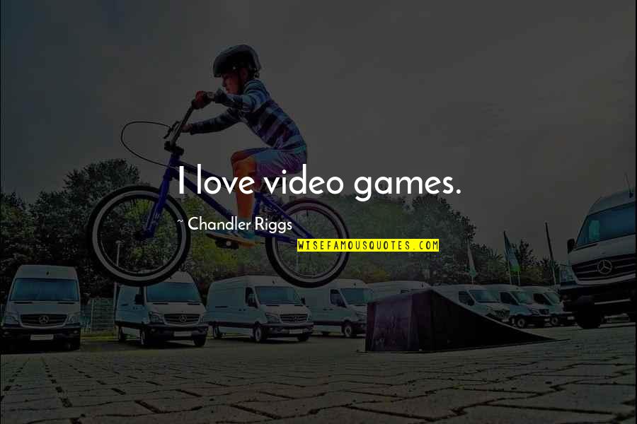 Boxing Day Memorable Quotes By Chandler Riggs: I love video games.