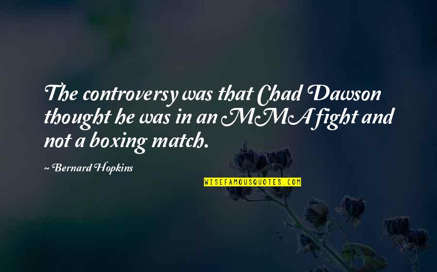 Boxing Fighting Quotes By Bernard Hopkins: The controversy was that Chad Dawson thought he