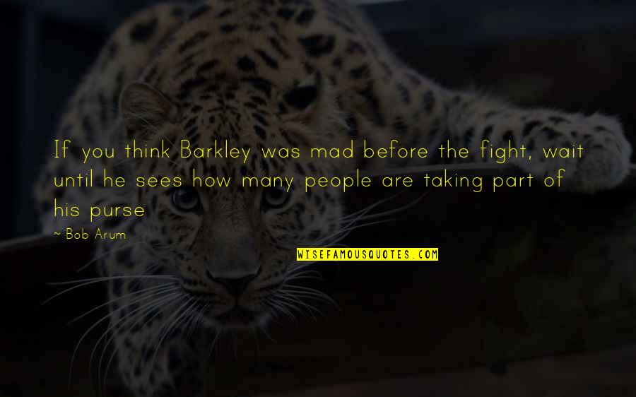 Boxing Fighting Quotes By Bob Arum: If you think Barkley was mad before the