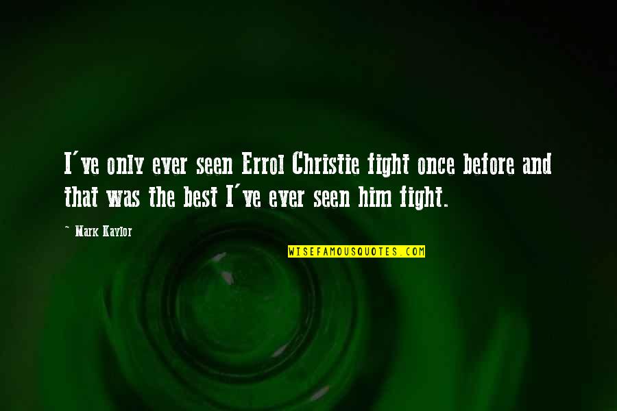 Boxing Fighting Quotes By Mark Kaylor: I've only ever seen Errol Christie fight once