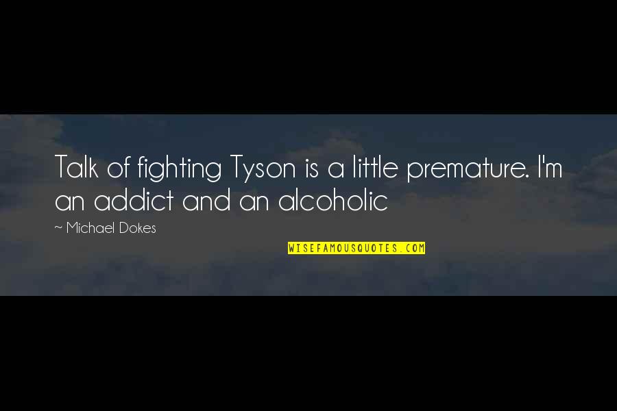 Boxing Fighting Quotes By Michael Dokes: Talk of fighting Tyson is a little premature.