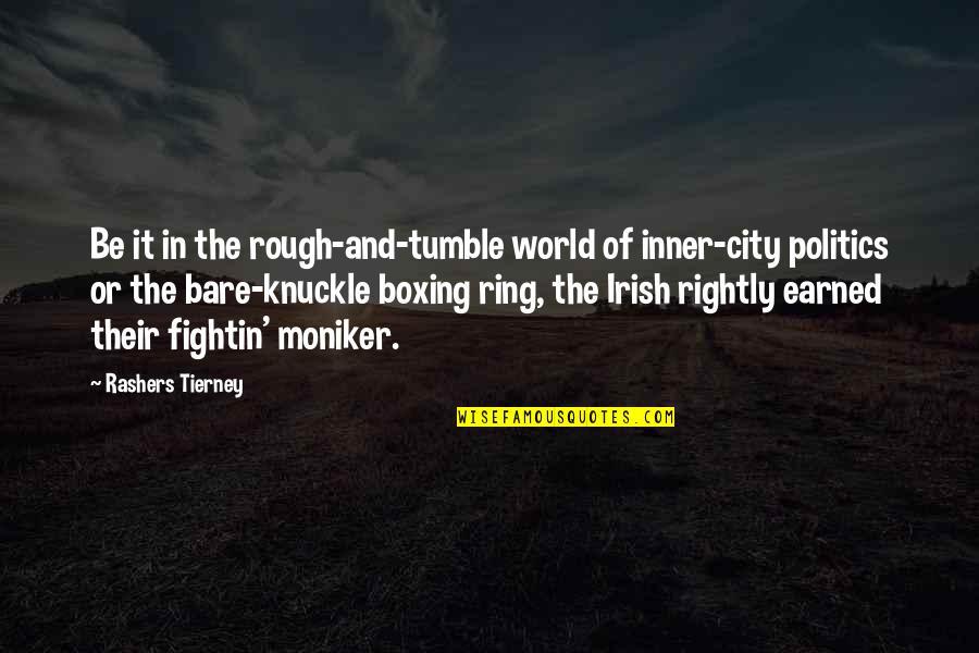 Boxing Fighting Quotes By Rashers Tierney: Be it in the rough-and-tumble world of inner-city