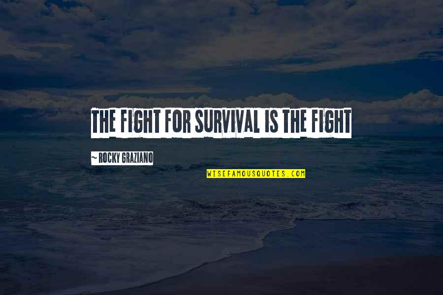 Boxing Fighting Quotes By Rocky Graziano: The fight for survival is the fight