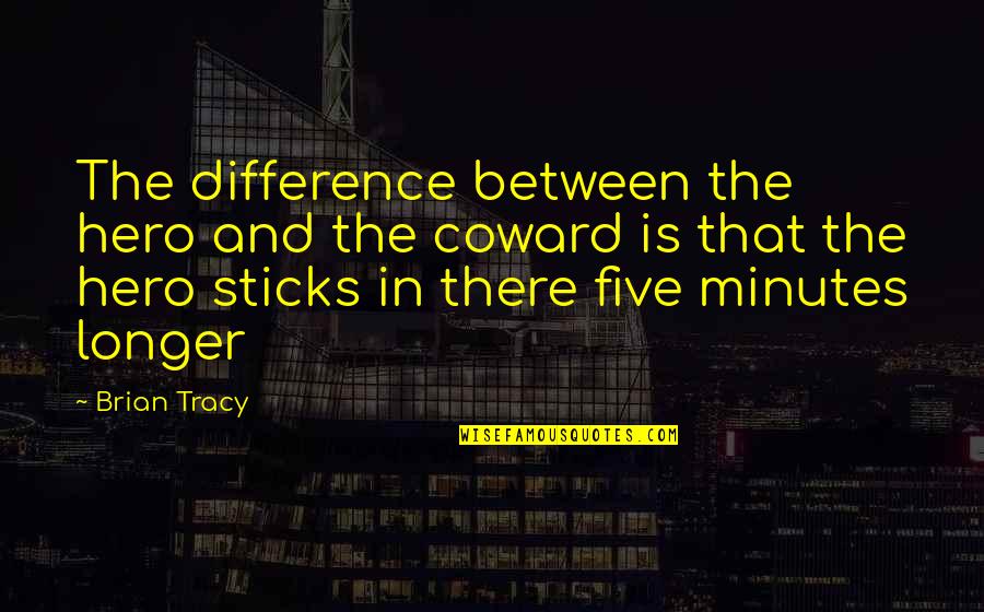 Boxing Glove Quotes By Brian Tracy: The difference between the hero and the coward