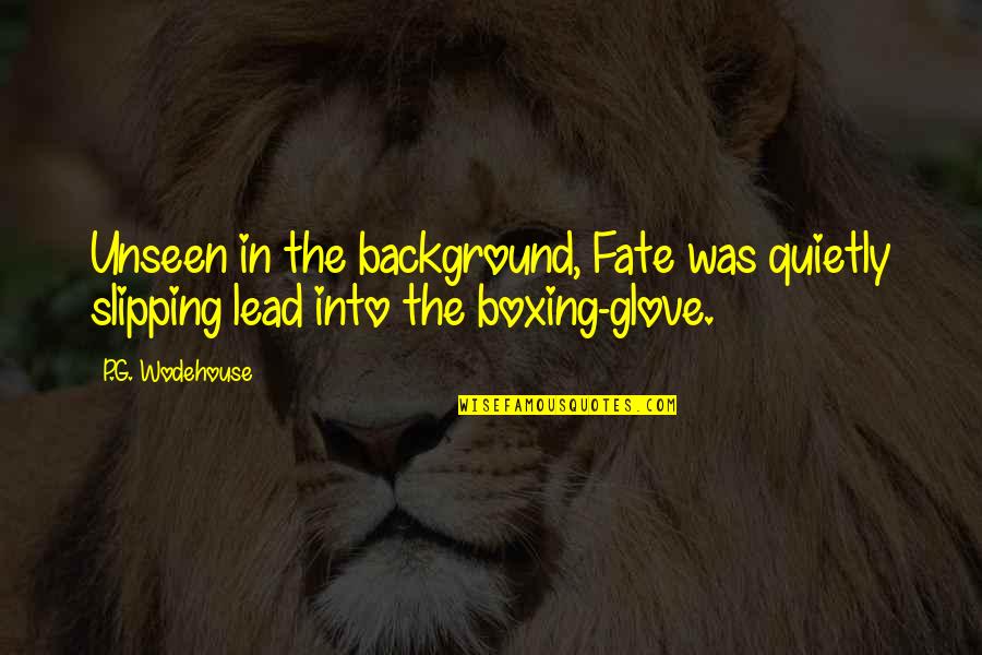 Boxing Glove Quotes By P.G. Wodehouse: Unseen in the background, Fate was quietly slipping