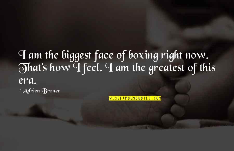 Boxing Greatest Quotes By Adrien Broner: I am the biggest face of boxing right Boxing Greatest Quotes By Adrien Broner: I am the biggest face of boxing right