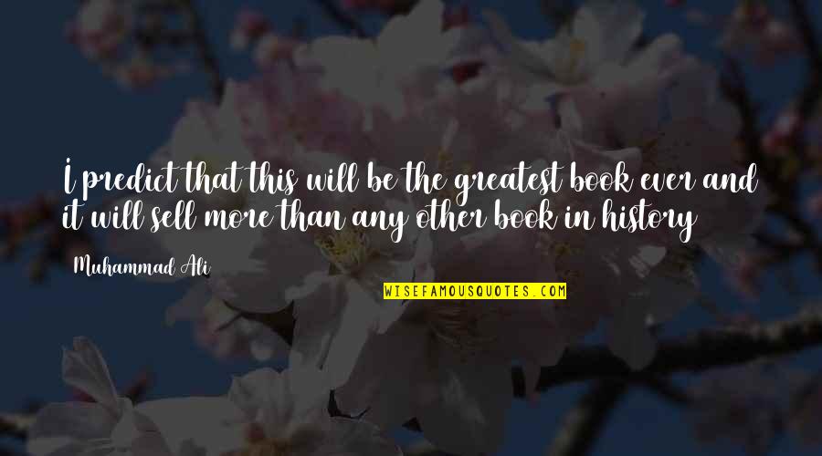 Boxing Greatest Quotes By Muhammad Ali: I predict that this will be the greatest