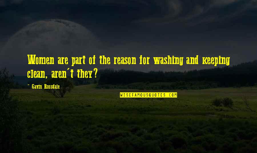 Boxing Greats Quotes By Gavin Rossdale: Women are part of the reason for washing