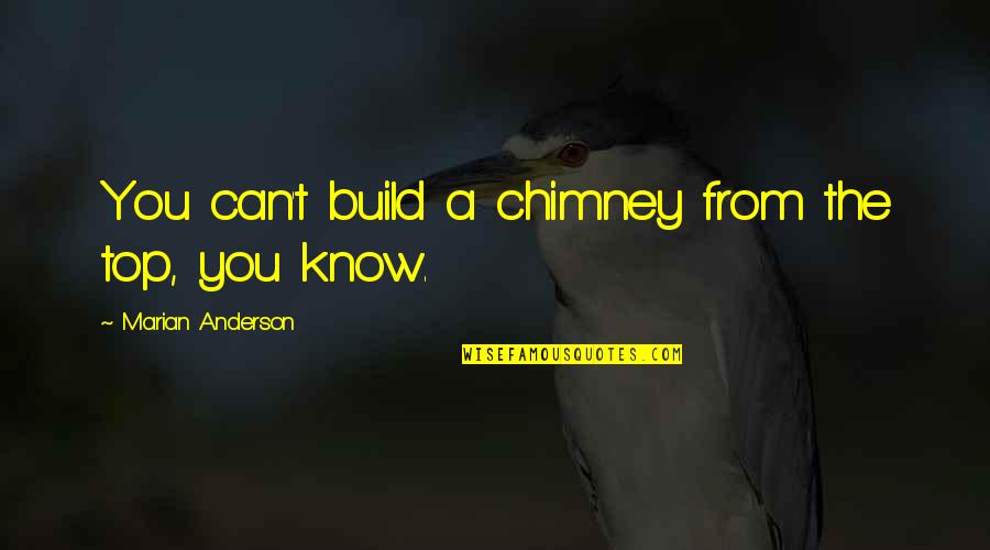 Boxing Movie Quotes By Marian Anderson: You can't build a chimney from the top, Boxing Movie Quotes By Marian Anderson: You can't build a chimney from the top,