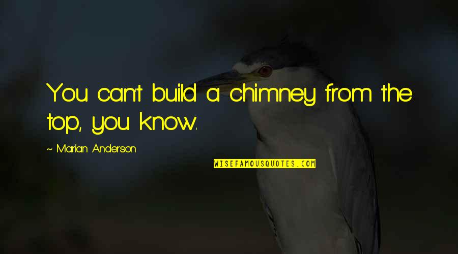 Boxing Movie Quotes By Marian Anderson: You can't build a chimney from the top,