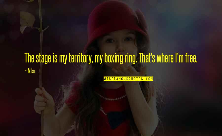Boxing Ring Quotes By Mika.: The stage is my territory, my boxing ring.
