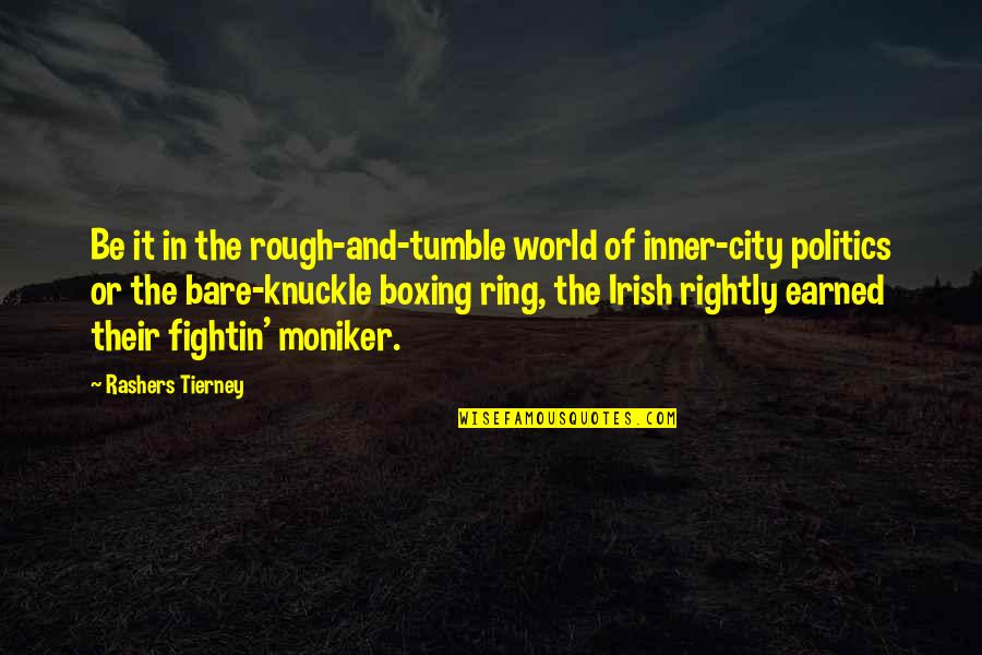 Boxing Ring Quotes By Rashers Tierney: Be it in the rough-and-tumble world of inner-city