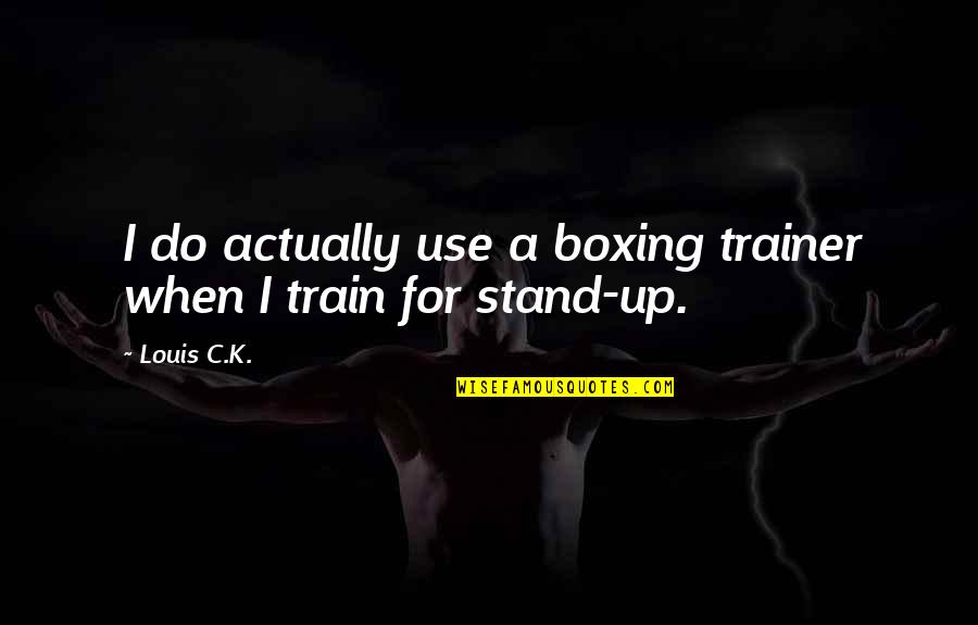Boxing Trainer Quotes By Louis C.K.: I do actually use a boxing trainer when