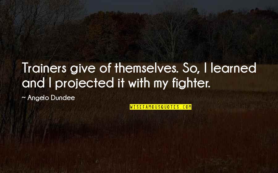 Boxing Trainers Quotes By Angelo Dundee: Trainers give of themselves. So, I learned and
