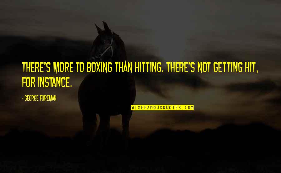 Boxing's Quotes By George Foreman: There's more to boxing than hitting. There's not