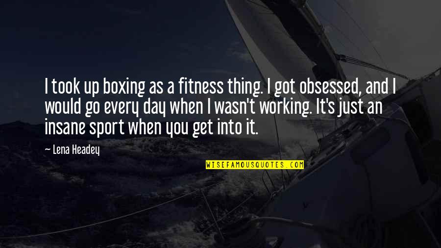 Boxing's Quotes By Lena Headey: I took up boxing as a fitness thing.