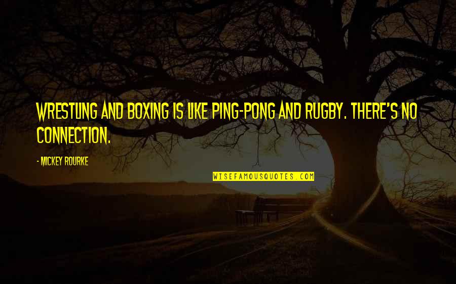 Boxing's Quotes By Mickey Rourke: Wrestling and boxing is like Ping-Pong and rugby.