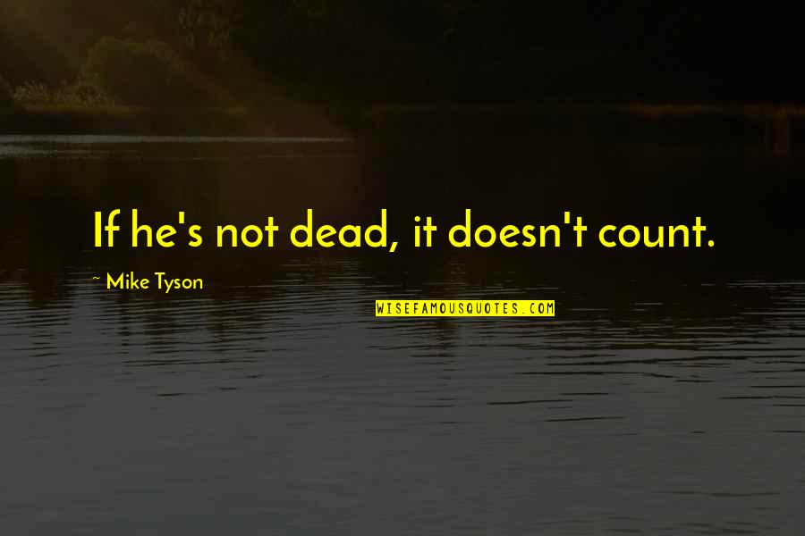 Boxing's Quotes By Mike Tyson: If he's not dead, it doesn't count.