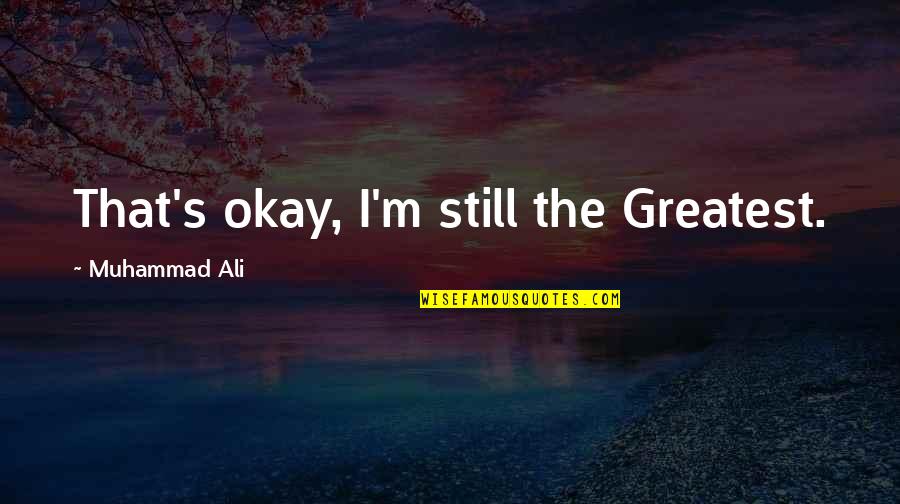 Boxing's Quotes By Muhammad Ali: That's okay, I'm still the Greatest.