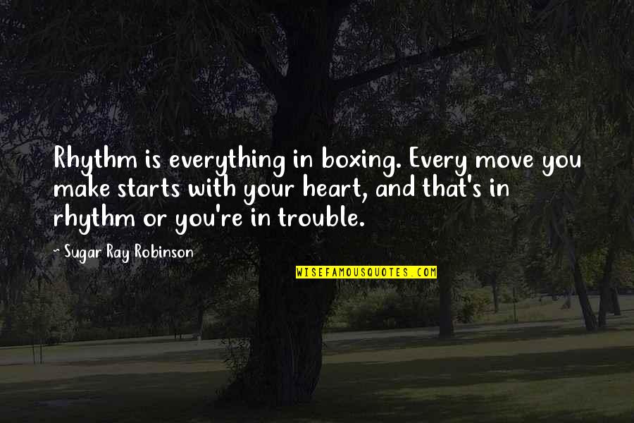 Boxing's Quotes By Sugar Ray Robinson: Rhythm is everything in boxing. Every move you