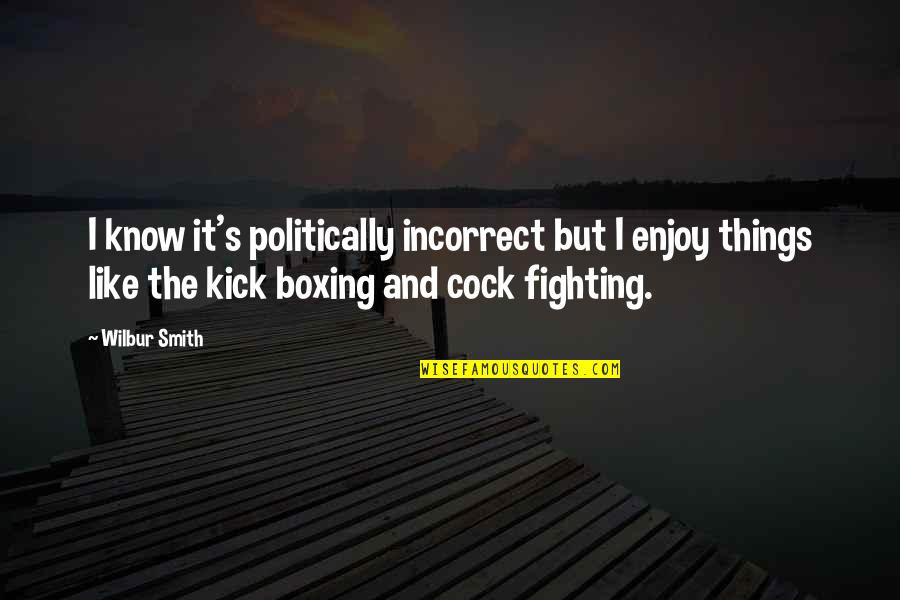 Boxing's Quotes By Wilbur Smith: I know it's politically incorrect but I enjoy