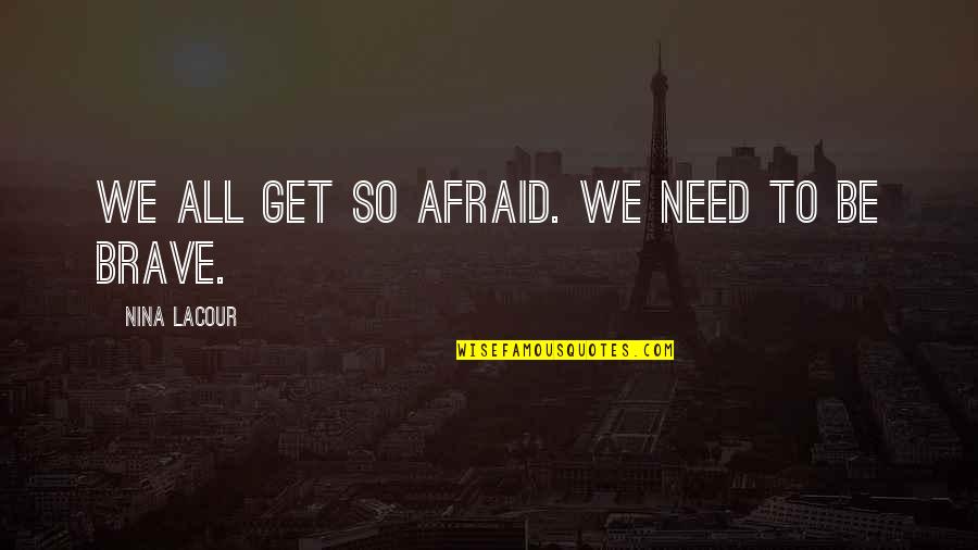 Boxnoodlebar Quotes By Nina LaCour: We all get so afraid. We need to Boxnoodlebar Quotes By Nina LaCour: We all get so afraid. We need to