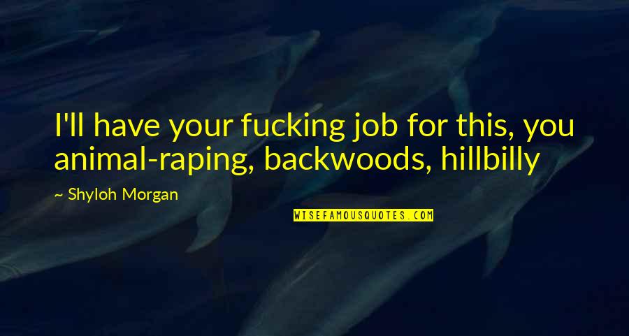 Boxnoodlebar Quotes By Shyloh Morgan: I'll have your fucking job for this, you