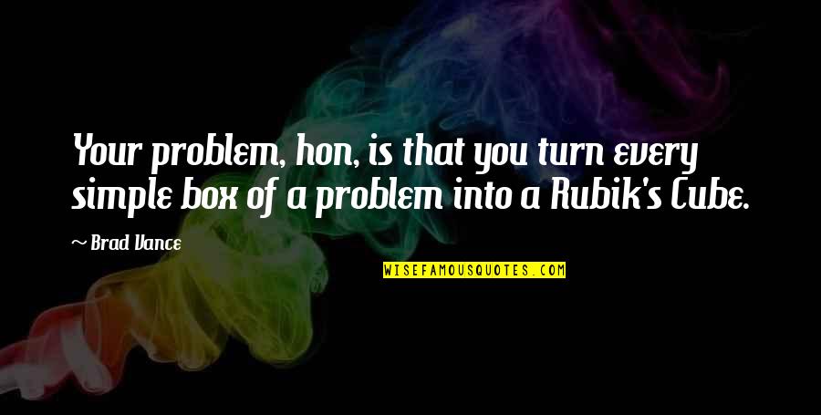Box's Quotes By Brad Vance: Your problem, hon, is that you turn every