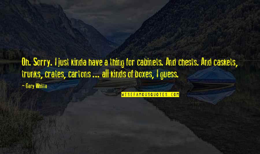 Box's Quotes By Gary Whitta: Oh. Sorry. I just kinda have a thing Box's Quotes By Gary Whitta: Oh. Sorry. I just kinda have a thing