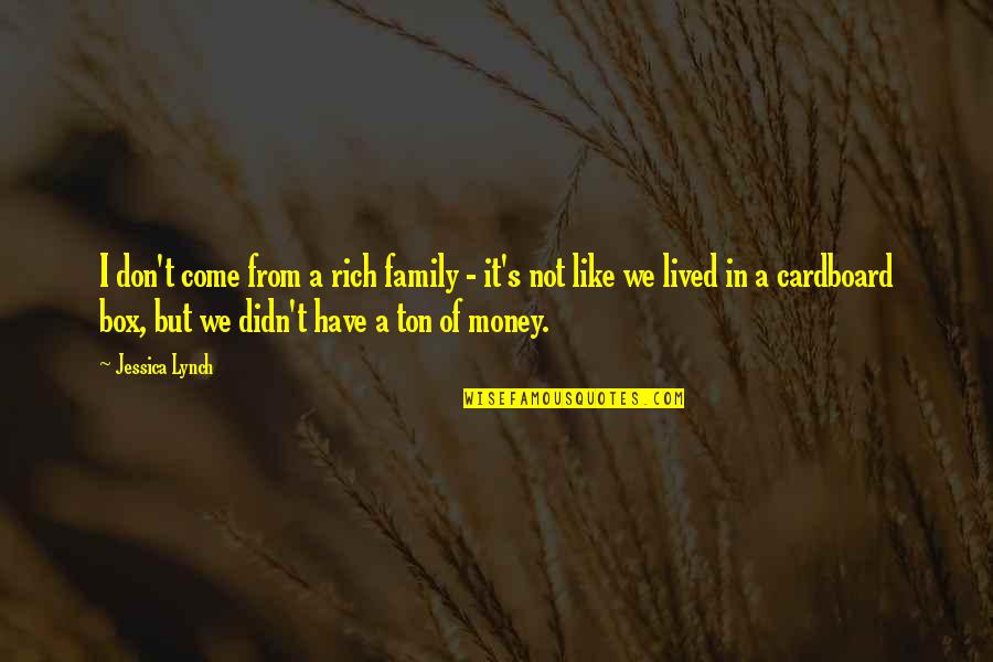 Box's Quotes By Jessica Lynch: I don't come from a rich family - Box's Quotes By Jessica Lynch: I don't come from a rich family -