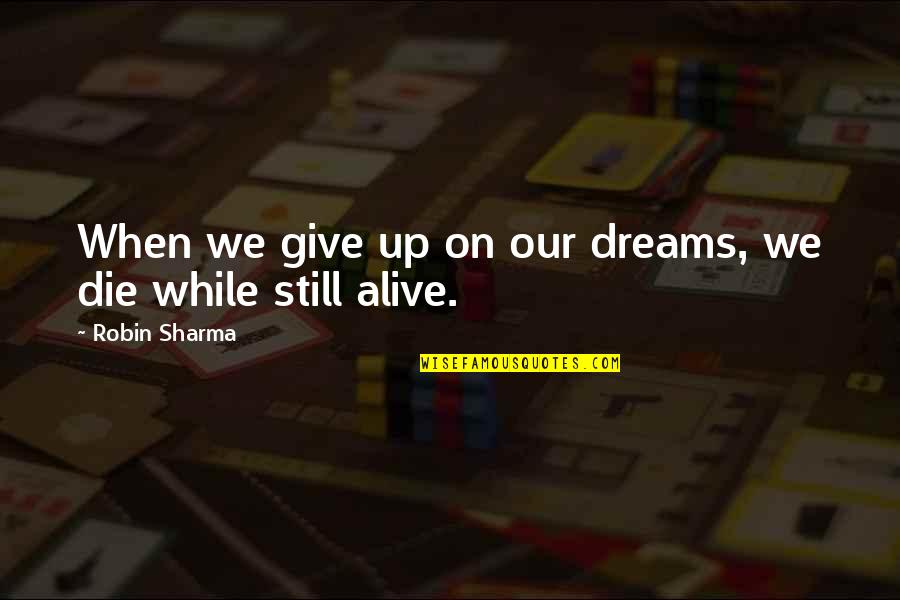 Boxtel Alabama Quotes By Robin Sharma: When we give up on our dreams, we