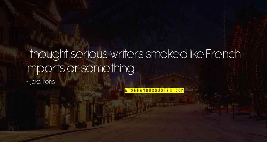 Boxtel Suvarnabhumi Quotes By Jake Irons: I thought serious writers smoked like French imports
