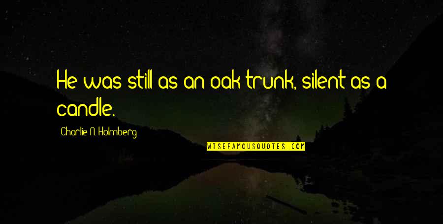 Boxtrolls Eggs Quotes By Charlie N. Holmberg: He was still as an oak trunk, silent