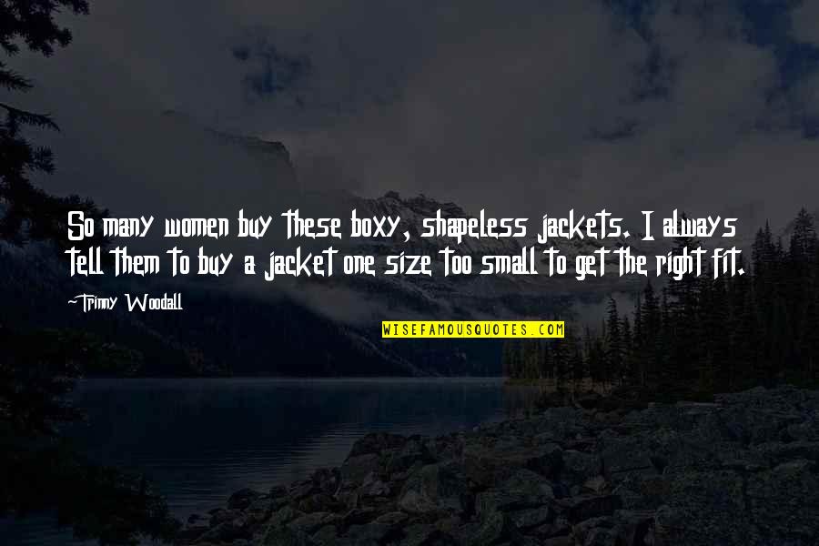 Boxy Quotes By Trinny Woodall: So many women buy these boxy, shapeless jackets.