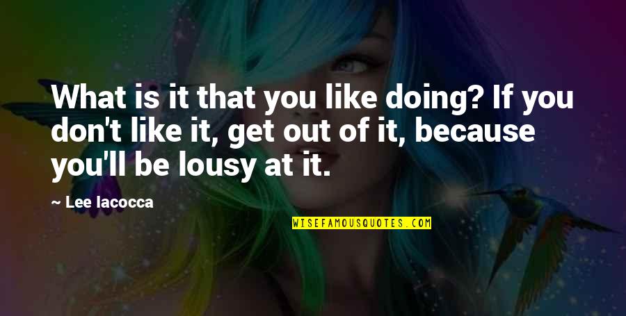 Boy 87 Quotes By Lee Iacocca: What is it that you like doing? If Boy 87 Quotes By Lee Iacocca: What is it that you like doing? If
