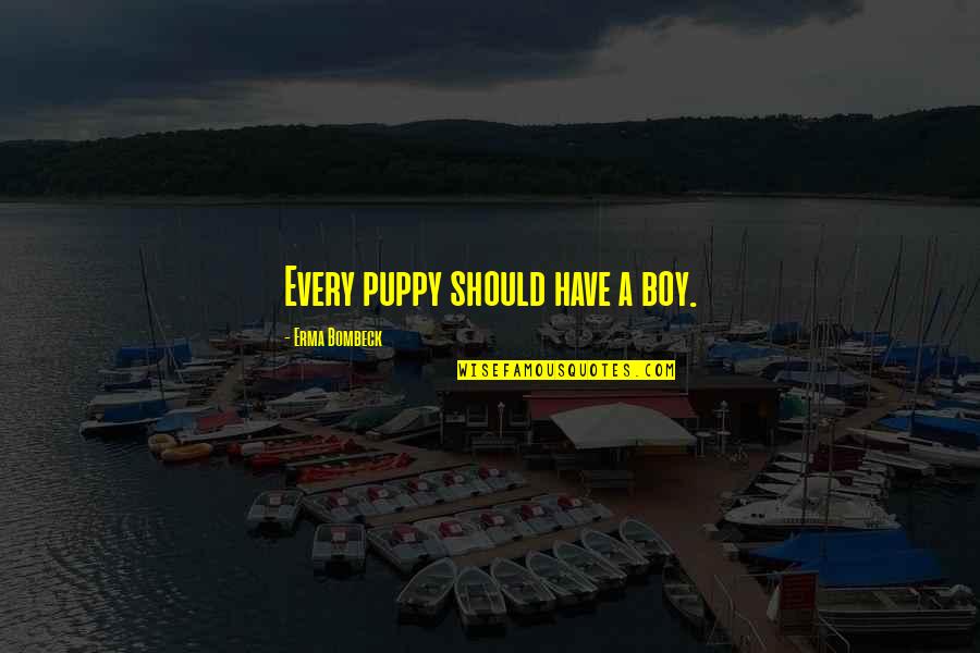 Boy And Dog Quotes By Erma Bombeck: Every puppy should have a boy.
