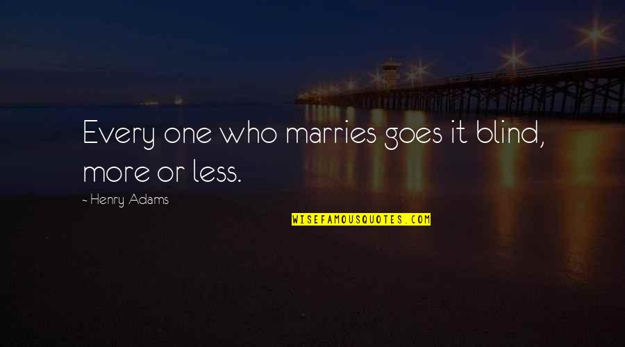Boy And Girl Falling In Love Quotes By Henry Adams: Every one who marries goes it blind, more