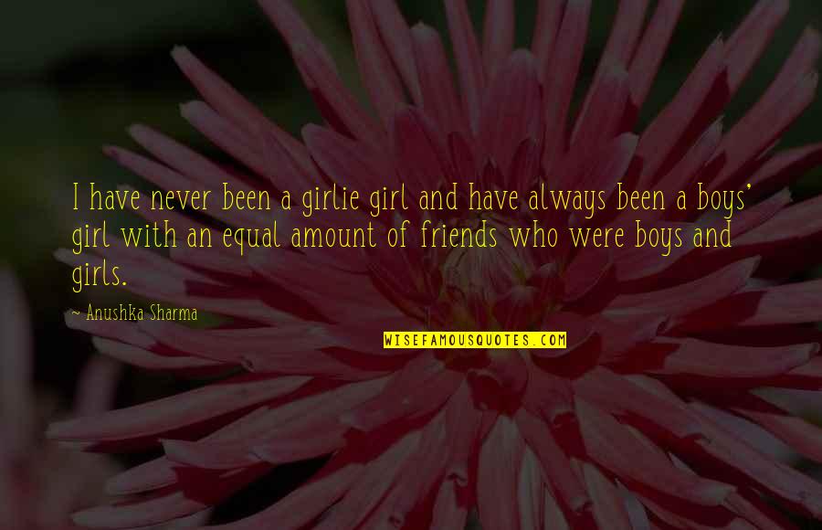 Boy And Girl Friends Quotes By Anushka Sharma: I have never been a girlie girl and