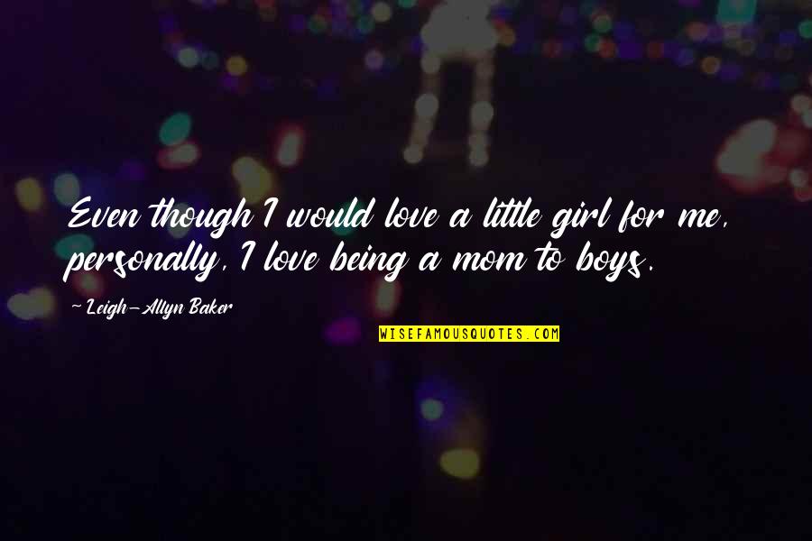 Boy And Girl Love Quotes By Leigh-Allyn Baker: Even though I would love a little girl